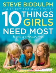 10 Things Girls Need Most: To Grow Up Strong and Free by Steve Biddulph (English