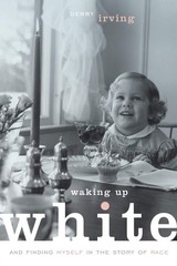 Waking Up White, and Finding Myself in the Story of Race – Irving, Debby – V…