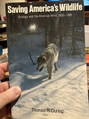 Saving America’s Wildlife: Ecology and the American Mind, 1850-1990 by Dunlap