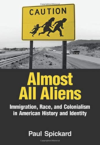 ALMOST ALL ALIENS: IMMIGRATION, RACE, AND COLONIALISM IN By Paul Spickard *VG+*