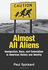 ALMOST ALL ALIENS: IMMIGRATION, RACE, AND COLONIALISM IN By Paul Spickard *VG+*