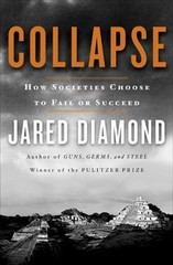 Collapse : How Societies Choose to Fail or Succeed by Jared Diamond