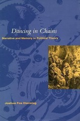 Dancing in Chains: Narrative and Memory in Political Theory by Dienstag, Joshua