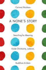 A None’s Story: Searching for Meaning Inside Christianity, Judaism, Buddhism…