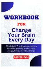 Workbook for Change your Brain Everyday by Daniel G. Amen, MD: Simple Daily Prac