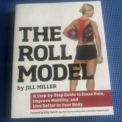 Roll Model: A Step-by-Step Guide to Erase Pain, Improve Mobility, and Live B…