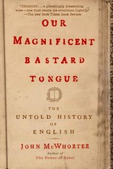Our Magnificent Bastard Tongue: The Untold History of English – McWhorter, J…