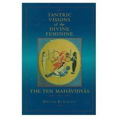 Tantric Visions of the Divine Feminine: The Ten Mahavidyas
