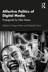 Affective Politics of Digital Media: Propaganda by Other Means by Megan Boler