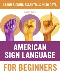 American Sign Language For Beginners: Learn Signing Essentials In 30 Days