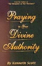 PRAYING IN YOUR DIVINE AUTHORITY By Kenneth Scott **Mint Condition**