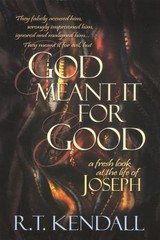 God Meant It for Good: A Fresh Look at the Life of Joseph by Kendall, R. T.