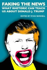 Faking the News: What Rhetoric Can Teach Us About Donald J. Trump (Societas) by