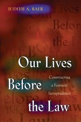 Our Lives Before the Law : Constructing a Feminist Jurisprudence