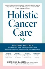 Holistic Cancer Care: An Herbal Approach to Reducing Cancer Risk, Helping Patie