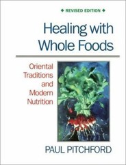 Healing with Whole Foods : Oriental Traditions and Modern Nutriti