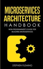 Microservices Architecture Handbook: Non-Programmer’s Guide For Building Mi…