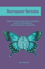 NEUROQUEER HERESIES: NOTES ON THE NEURODIVERSITY PARADIGM, By Nick Walker *NEW*