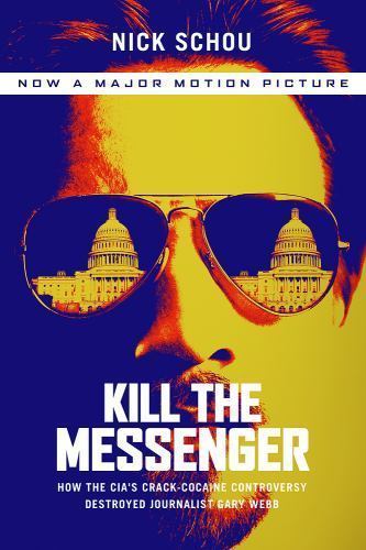 Kill the Messenger : How the Cia’s Crack-cocaine Controversy Destroyed Journa…