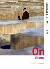 Thinking in Action Ser.: On Shame by Michael Morgan (2008, Uk-B Format …