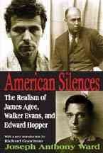 American Silences : The Realism of James Agee, Walker Evans, and Edward Hoppe…