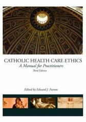 Catholic Health Care Ethics: A Manual for Practitioners, Furton, Edward J., New
