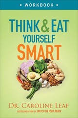 Think and Eat Yourself Smart Workbook by Dr. Caroline Leaf