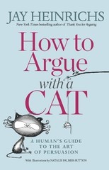 Jay Heinrichs How to Argue with a Cat (Paperback)