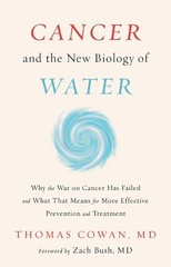 Cancer and the New Biology of Water, Thomas Cowan