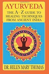 Ayurveda : The a-Z Guide to Healing Techniques from Ancient India
