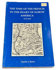 The Time of the French in the Heart of North America, 1673-1818 SIGNED Balesi PB