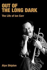 OUT OF THE LONG DARK: THE LIFE OF IAN CARR (POPULAR MUSIC By Alyn Shipton *VG+*