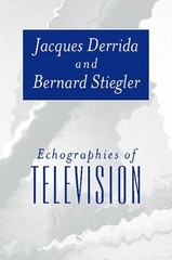Echographies of Television: Filmed Interviews By Jacques Derrida