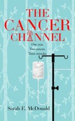 The Cancer Channel: One year. Two cancers. Three miracles. by McDonald, Sarah E.