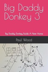 Big Daddy Donkey 3: Big Daddy Donkey Builds A New Home by Paul Wood (English) Pa