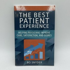 The Best Patient Experience : Helping Physicians Improve Care, Satisfaction, and