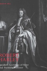 ROBERT HARLEY: SPEAKER, SECRETARY OF STATE AND PREMIER By Brian W. Hill *VG+*