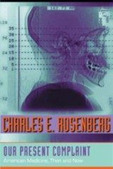 Our Present Complaint : American Medicine, Then and Now Charles E