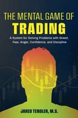 The Mental Game of Trading: A System for Solving Problems with Greed, Fear,: New