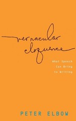 Vernacular Eloquence: What Speech Can Bring to Writing by Peter Elbow (English)