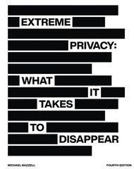 Extreme Privacy: What It Takes to Disappear, 4th Edition, Bazzell New