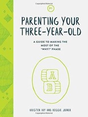 Parenting Your Three-Year-Old: A Guide to Making the Most of the "Why – GOOD