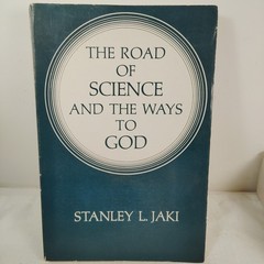 The Road Of Science And The Ways To God. Stanley L. Jaki