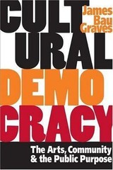 Cultural Democracy: The Arts, Community, and the Public Purpose