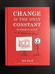 Change Is the Only Constant: The Wisdom of Calculus in a Madcap World Ben Orlin